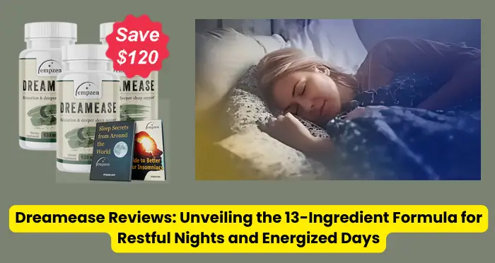 Dreamease Reviews Unveiling the 13-Ingredient Formula for Restful Nights and Energized Days