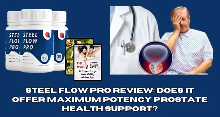 Steel Flow Pro Review Does It Offer Maximum Potency Prostate Health Support