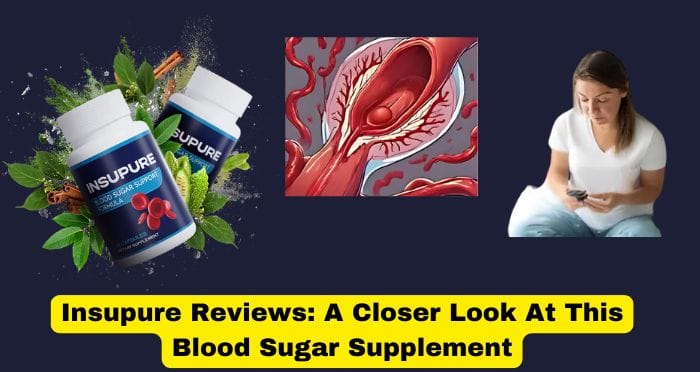 Insupure Reviews A Closer Look At This Blood Sugar Supplement