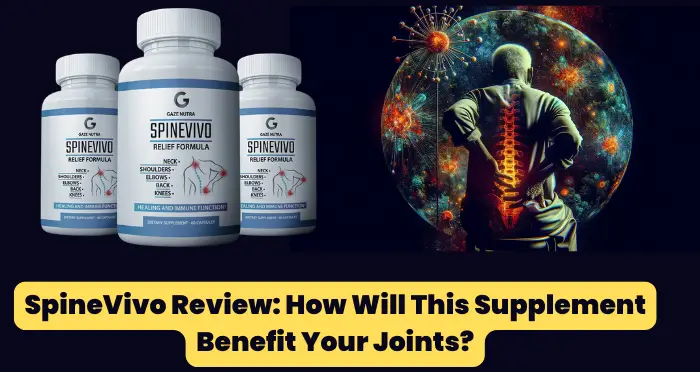 SpineVivo Review How Will This Supplement Benefit Your Joints