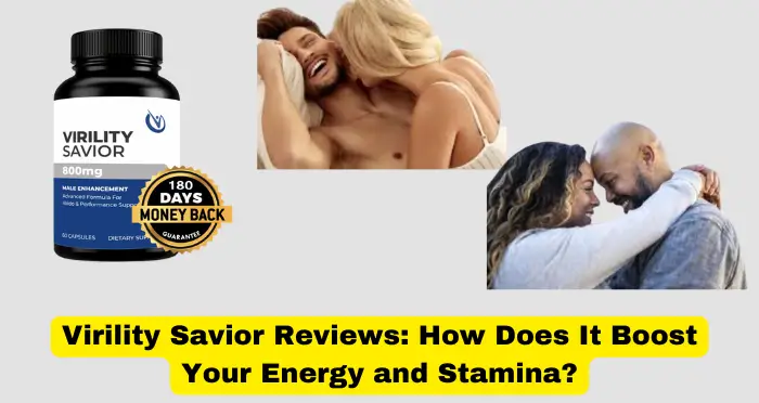 Virility Savior Reviews How Does It Boost Your Energy and Stamina