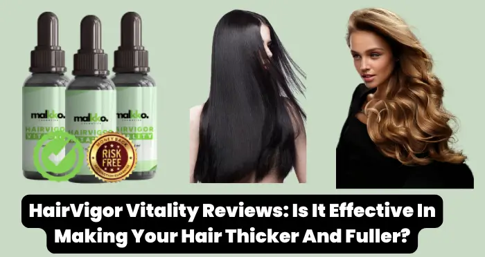 HairVigor Vitality Reviews Is It Effective In Making Your Hair Thicker And Fuller